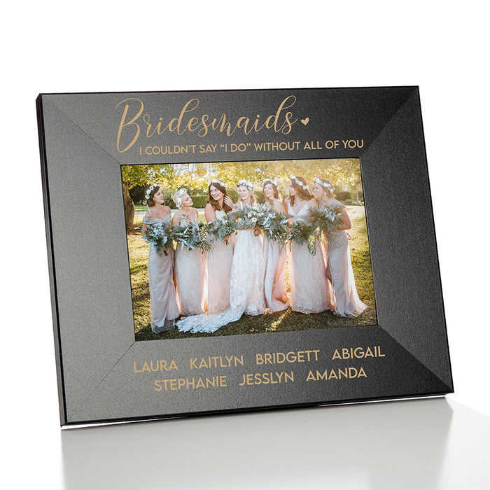 Personalized Bridesmaids "I couldn't say 'I Do' Without You" Picture Frame