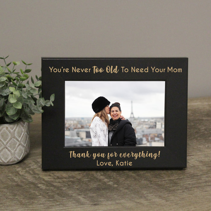 Personalized "Never Too Old to Need Your Mom" Picture Frame