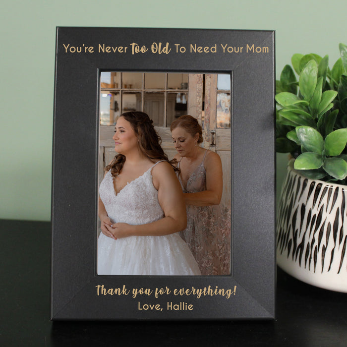 Personalized "Never Too Old to Need Your Mom" Picture Frame